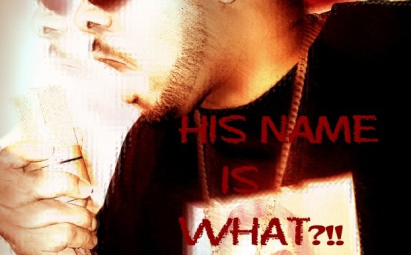 * HIS NAME IS WHAT?! *